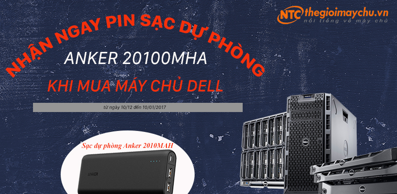 NHẬN NGAY PIN SẠC DỰ PHÒNG ANKER 20100mAh TRỊ GIÁ 1,250,000 VNĐ KHI MUA MÁY CHỦ DELL TẠI WWW.THEGIOIMAYCHU.VN TỪ NGÀY 10/12 ĐẾN 10/01/2017